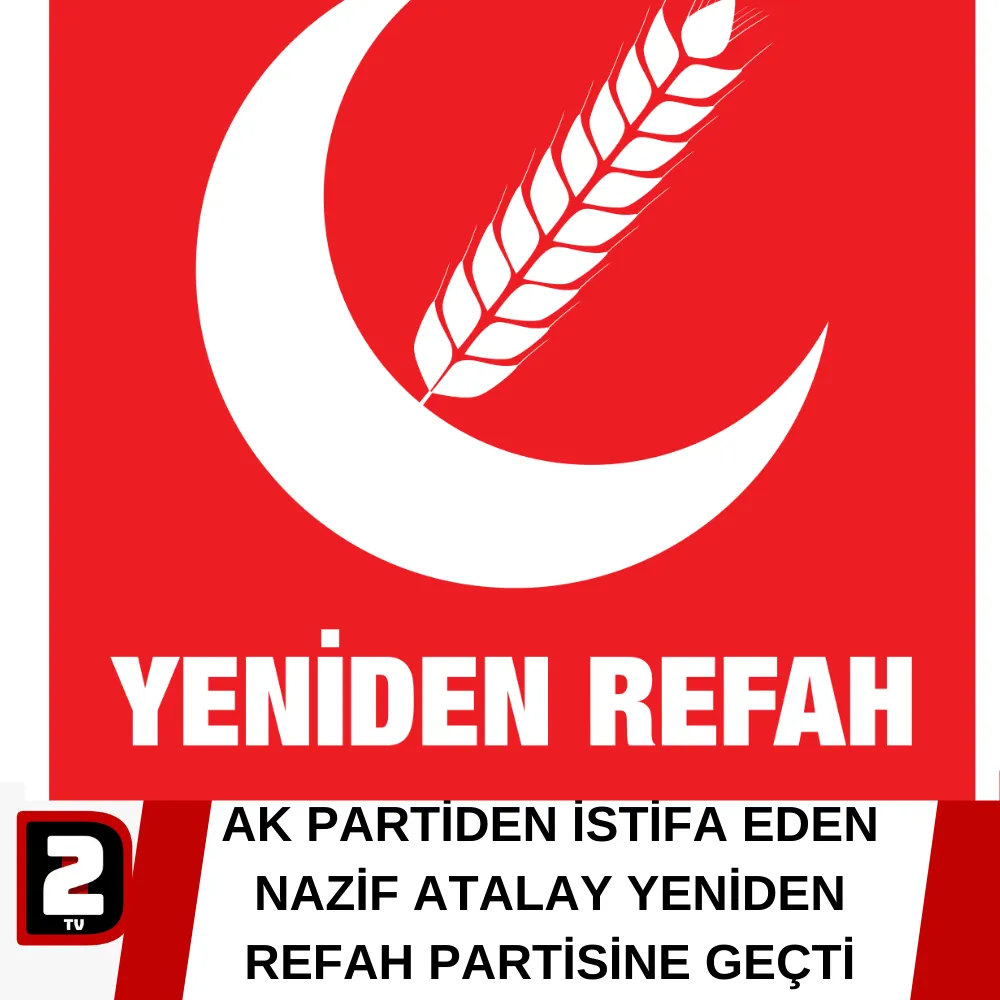 AK PARTİDEN İSTİFA EDEN NAZİF ATALAY YENİDEN REFAH PARTİSİNE GEÇTİ