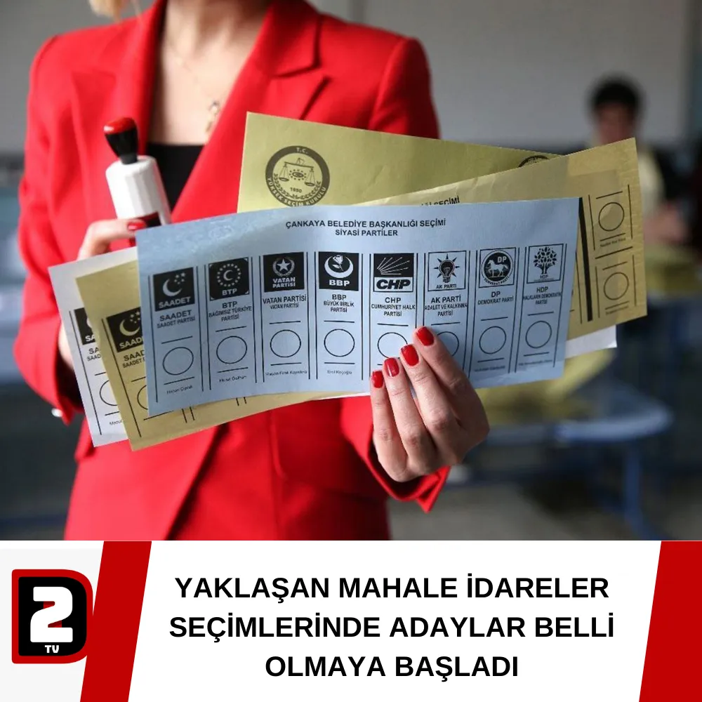 YAKLAŞAN MAHALE İDARELER SEÇİMLERİNDE ADAYLAR BELLİ OLMAYA BAŞLADI