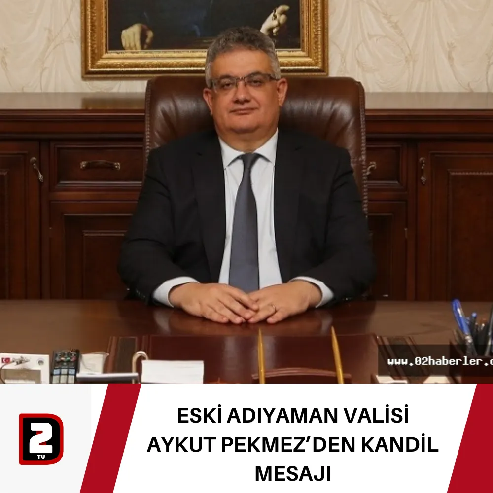 ESKİ ADIYAMAN VALİSİ AYKUT PEKMEZ’DEN KANDİL MESAJI