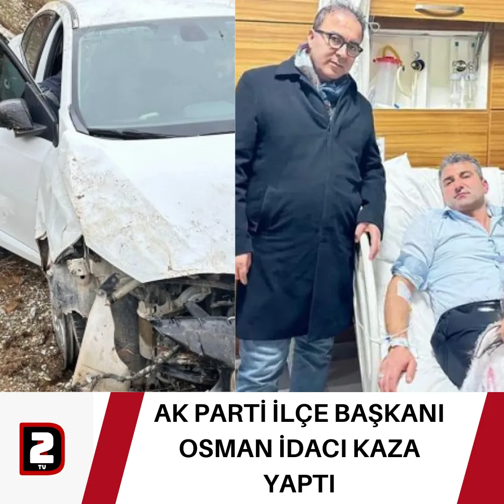 AK PARTİ İLÇE BAŞKANI OSMAN İDACI KAZA YAPTI