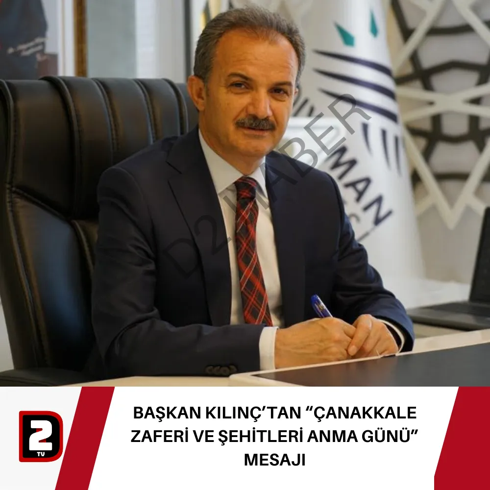 BAŞKAN KILINÇ’TAN “ÇANAKKALE ZAFERİ VE ŞEHİTLERİ ANMA GÜNÜ” MESAJI