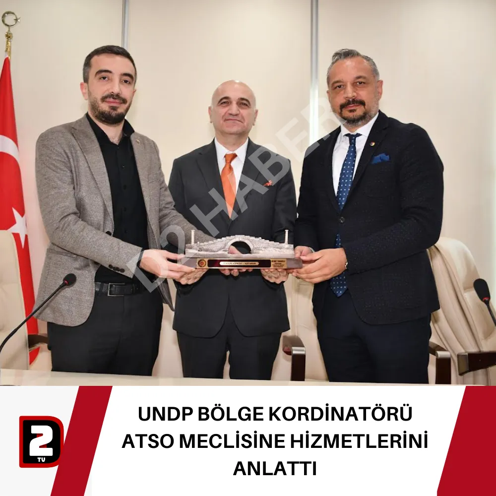 UNDP BÖLGE KORDİNATÖRÜ ATSO MECLİSİNE HİZMETLERİNİ ANLATTI