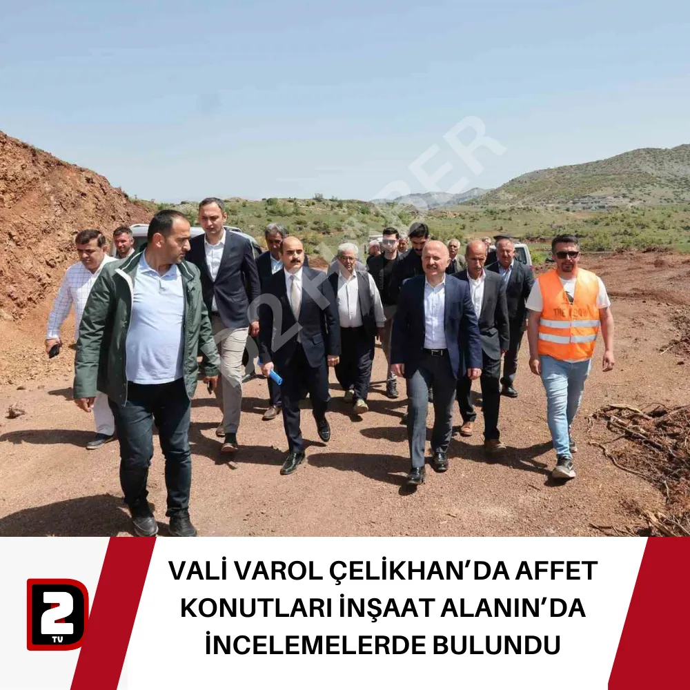 VALİ VAROL ÇELİKHAN’DA AFFET KONUTLARI İNŞAAT ALANIN’DA İNCELEMELERDE BULUNDU