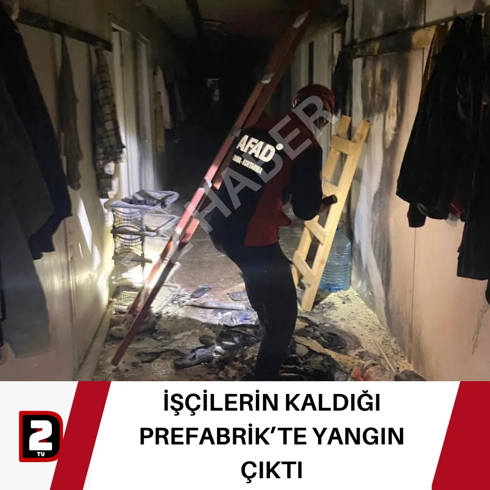 İŞÇİLERİN KALDIĞI PREFABRİK’TE YANGIN ÇIKTI