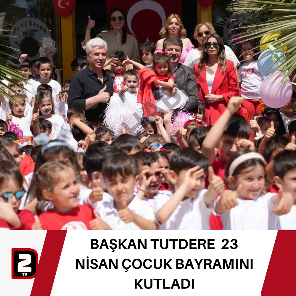 BAŞKAN TUTDERE  23 NİSAN ÇOCUK BAYRAMINI KUTLADI