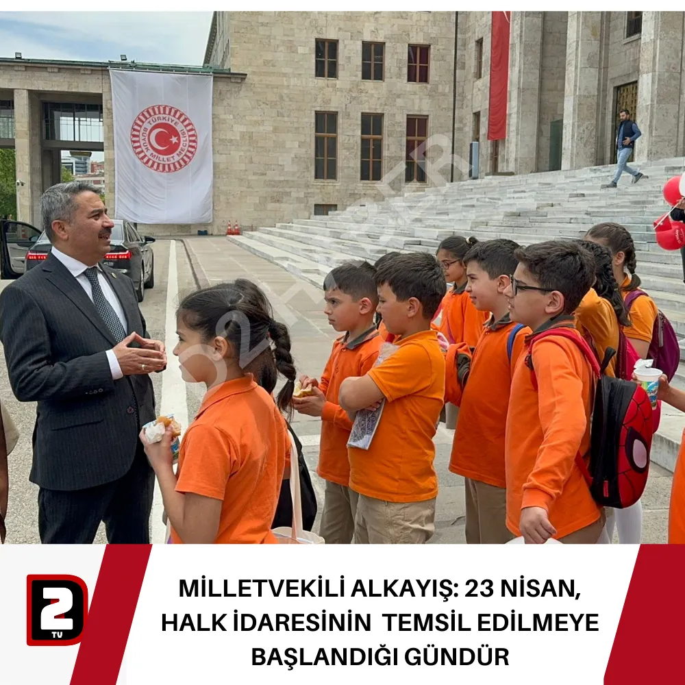 MİLLETVEKİLİ ALKAYIŞ: 23 NİSAN, HALK İDARESİNİN  TEMSİL EDİLMEYE BAŞLANDIĞI GÜNDÜR