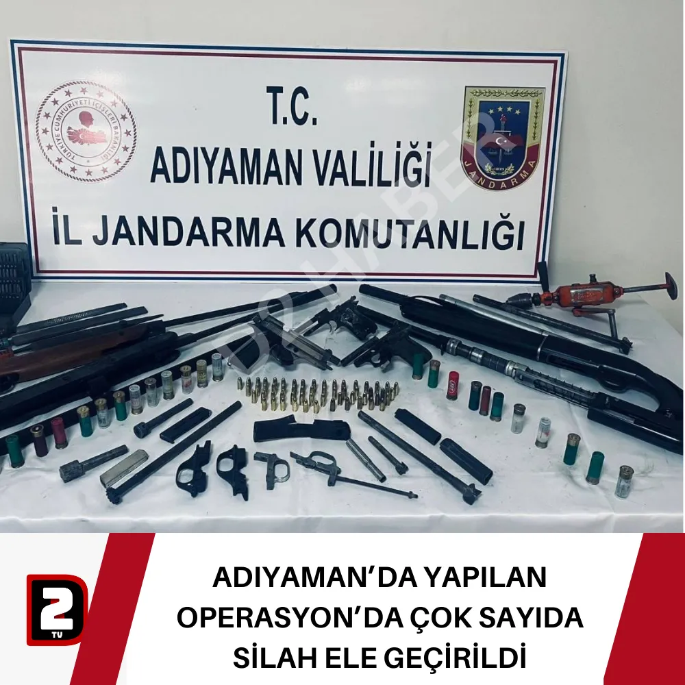 ADIYAMAN’DA YAPILAN OPERASYON’DA ÇOK SAYIDA SİLAH ELE GEÇİRİLDİ