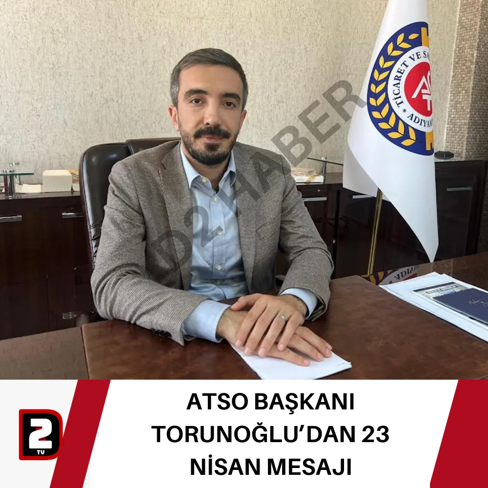 ATSO BAŞKANI TORUNOĞLU’DAN 23 NİSAN MESAJI