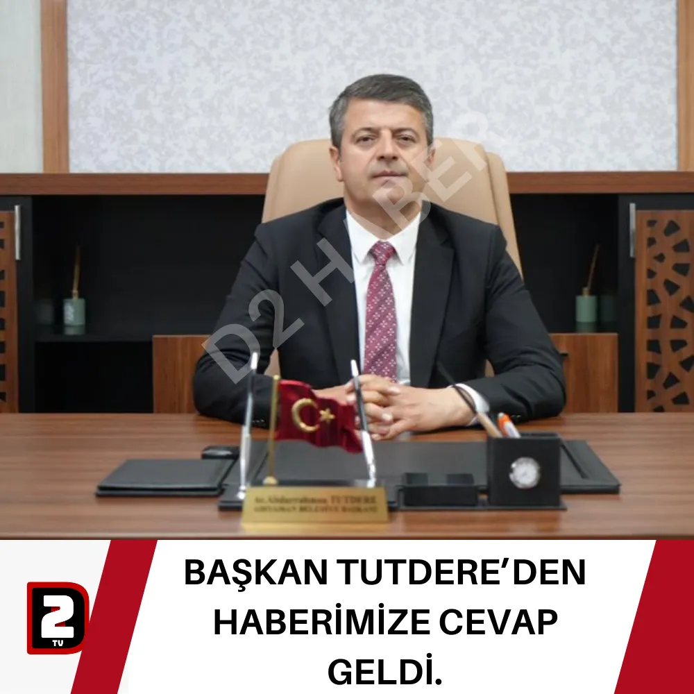 BAŞKAN TUTDERE’DEN HABERİMİZE CEVAP GELDİ.