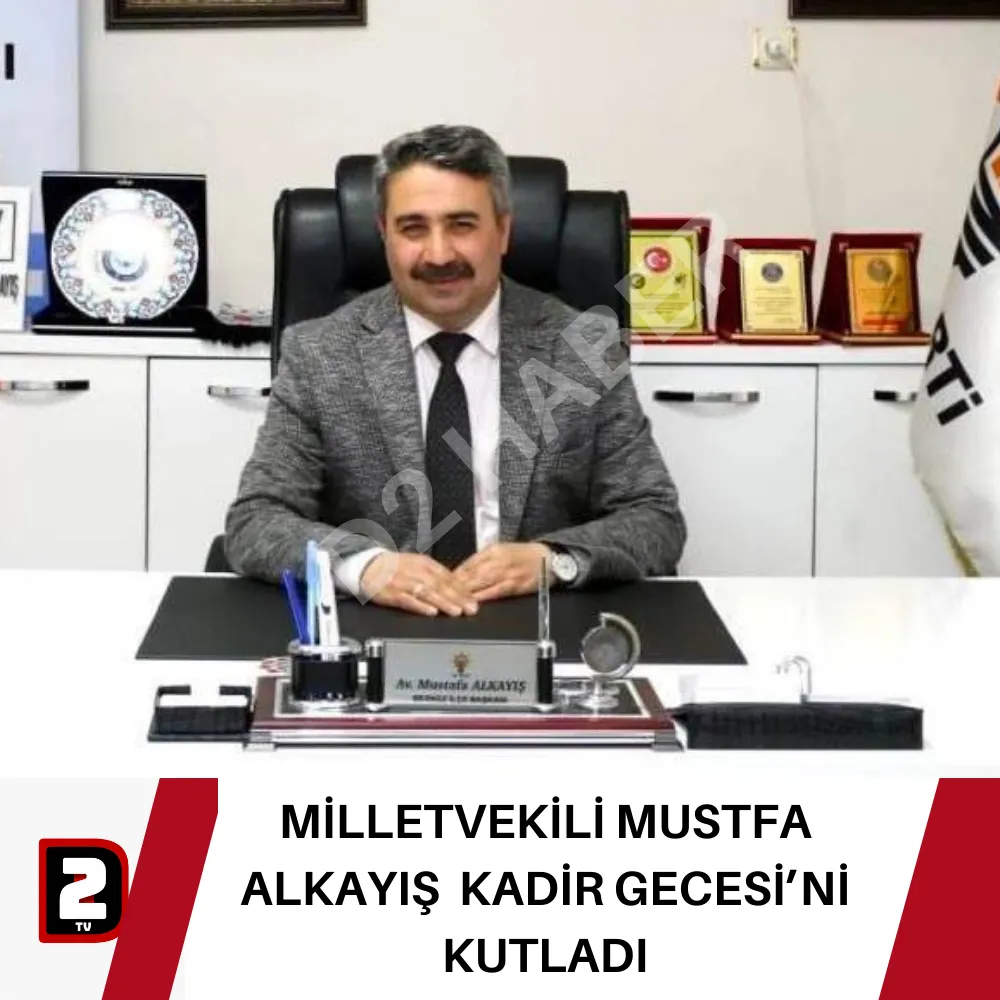 MİLLETVEKİLİ MUSTFA ALKAYIŞ  KADİR GECESİ’Nİ KUTLADI 