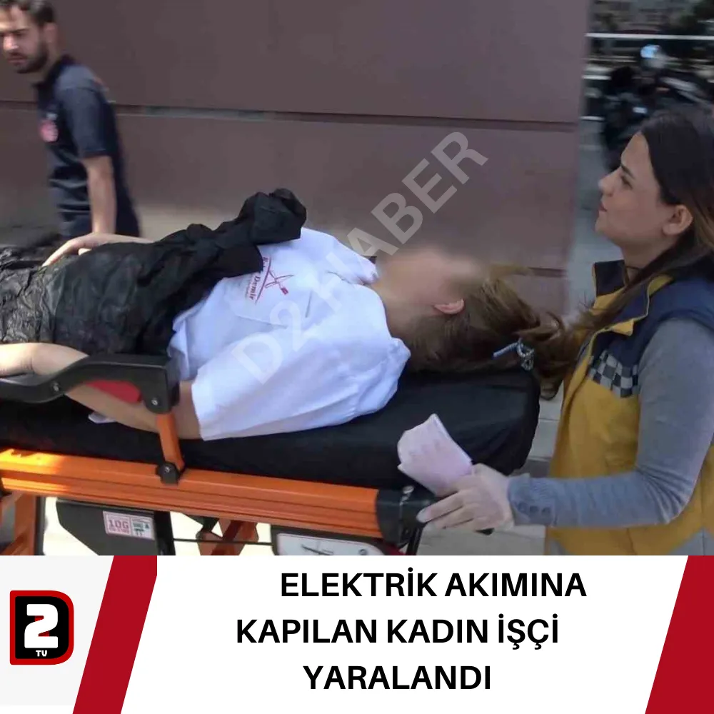  ELEKTRİK AKIMINA KAPILAN KADIN İŞÇİ YARALANDI