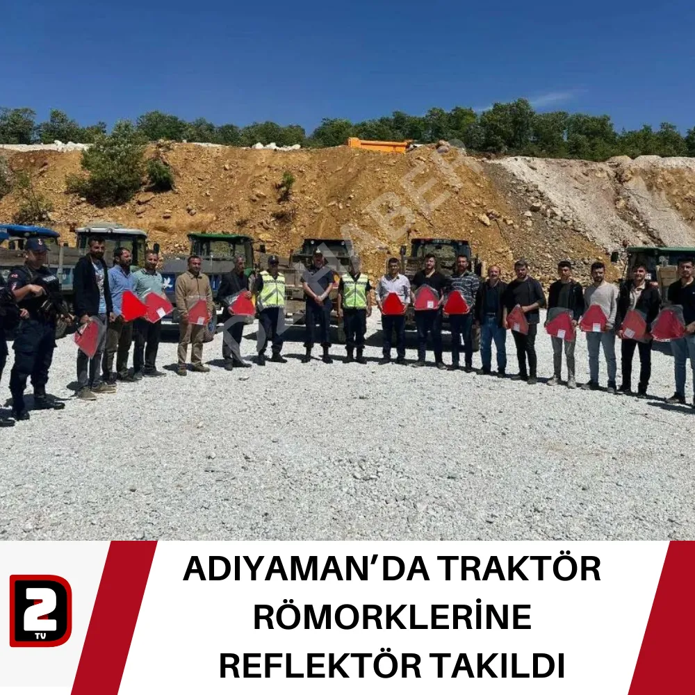 ADIYAMAN’DA TRAKTÖR RÖMORKLERİNE REFLEKTÖR TAKILDI