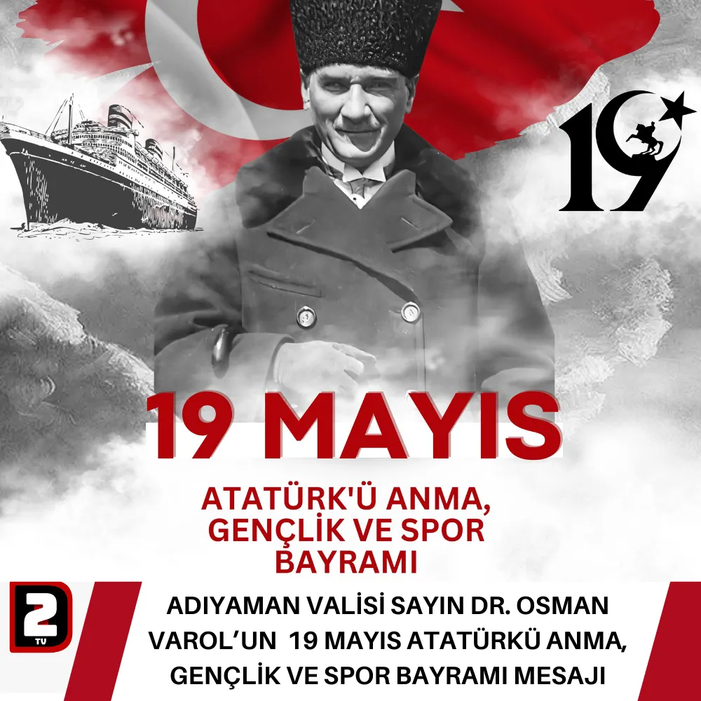ADIYAMAN VALİSİ SAYIN DR. OSMAN VAROL’UN  19 MAYIS ATATÜRKÜ ANMA, GENÇLİK VE SPOR BAYRAMI MESAJI