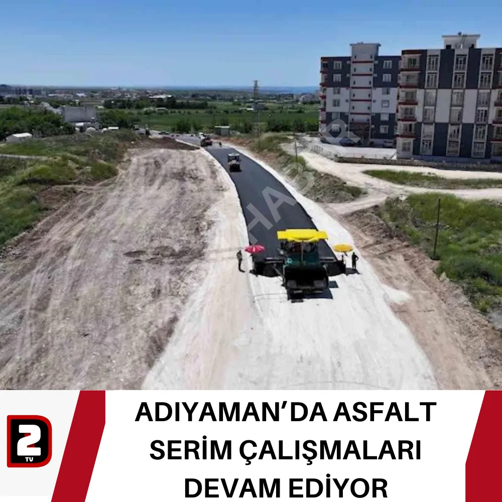 ADIYAMAN’DA ASFALT SERİM ÇALIŞMALARI DEVAM EDİYOR