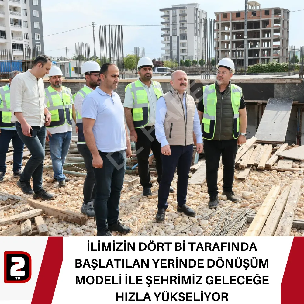 İLİMİZİN DÖRT Bİ TARAFINDA BAŞLATILAN YERİNDE DÖNÜŞÜM MODELİ İLE ŞEHRİMİZ GELECEĞE HIZLA YÜKSELİYOR