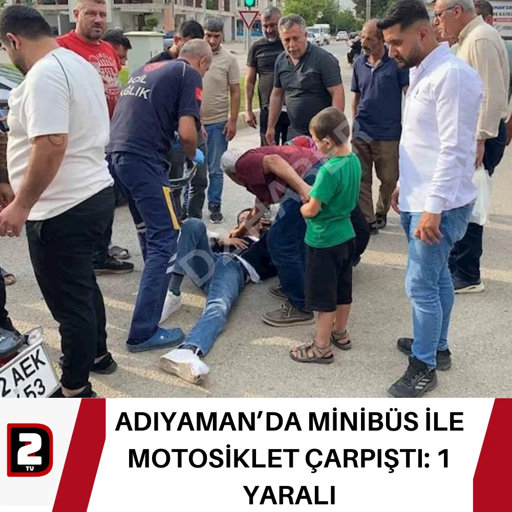 ADIYAMAN’DA MİNİBÜS İLE MOTOSİKLET ÇARPIŞTI: 1 YARALI