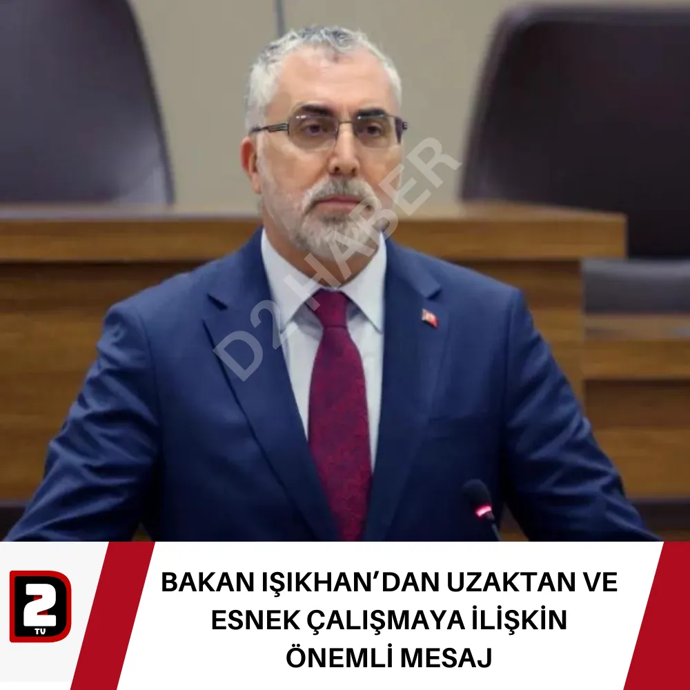 BAKAN IŞIKHAN’DAN UZAKTAN VE ESNEK ÇALIŞMAYA İLİŞKİN ÖNEMLİ MESAJ