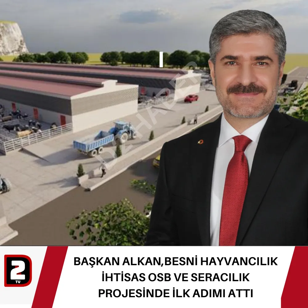 BAŞKAN ALKAN,BESNİ HAYVANCILIK İHTİSAS OSB VE SERACILIK PROJESİNDE İLK ADIMI ATTI