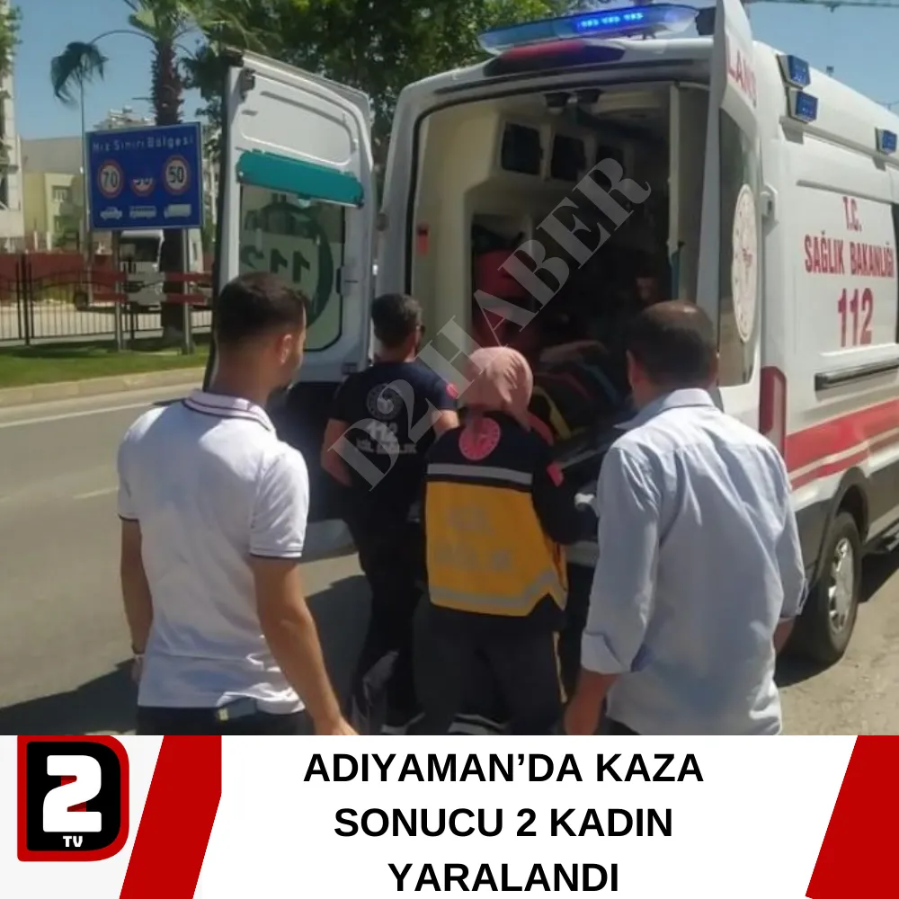 ADIYAMAN’DA KAZA SONUCU 2 KADIN YARALANDI