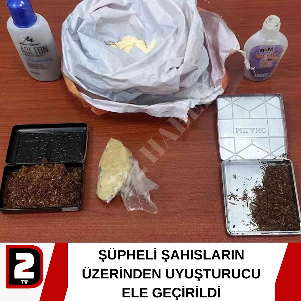 ŞÜPHELİ ŞAHISLARIN ÜZERİNDEN UYUŞTURUCU ELE GEÇİRİLDİ