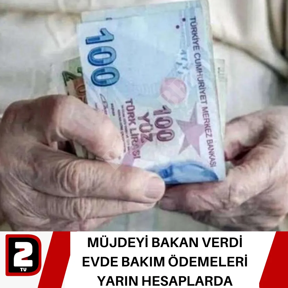 MÜJDEYİ BAKAN VERDİ EVDE BAKIM ÖDEMELERİ YARIN HESAPLARDA