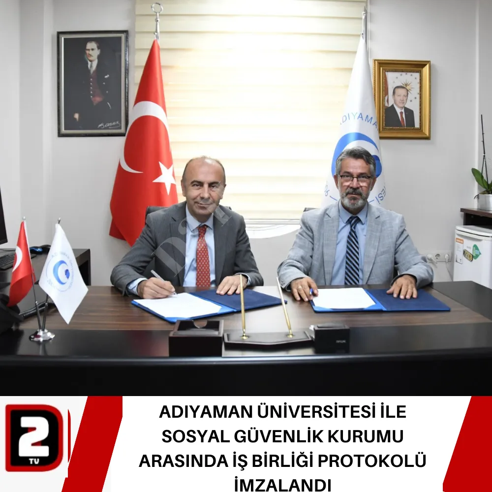 ADIYAMAN ÜNİVERSİTESİ İLE SOSYAL GÜVENLİK KURUMU ARASINDA İŞ BİRLİĞİ PROTOKOLÜ İMZALANDI