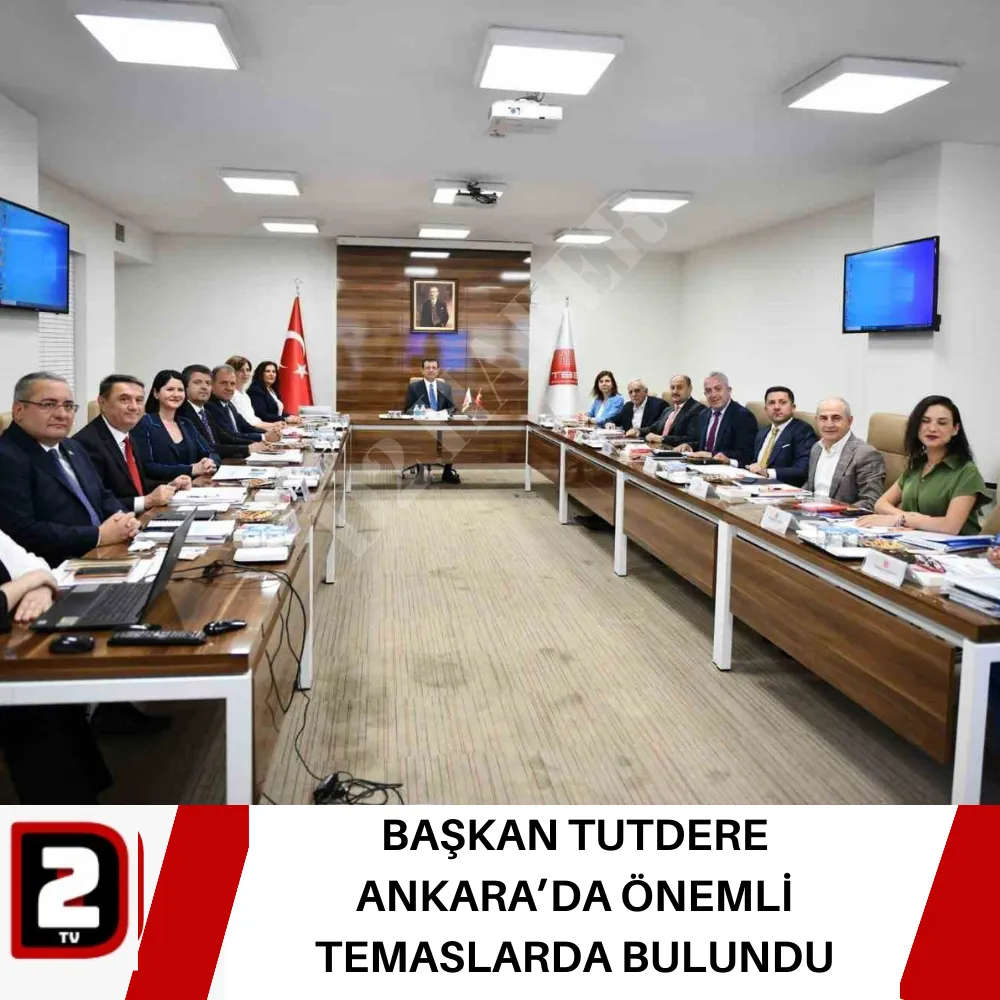 BAŞKAN TUTDERE ANKARA’DA ÖNEMLİ TEMASLARDA BULUNDU