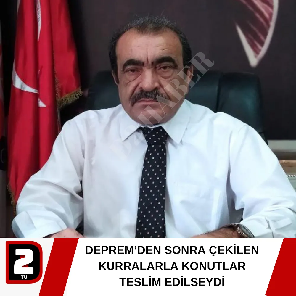 DEPREM’DEN SONRA ÇEKİLEN KURRALARLA KONUTLAR TESLİM EDİLSEYDİ