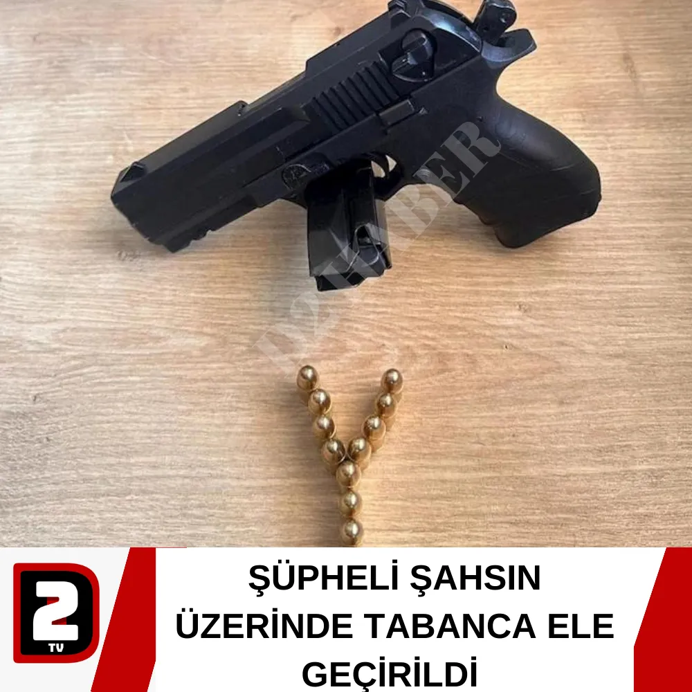 ŞÜPHELİ ŞAHSIN ÜZERİNDE TABANCA ELE GEÇİRİLDİ 