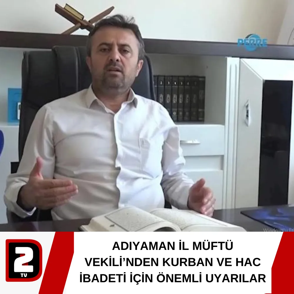 ADIYAMAN İL MÜFTÜ VEKİLİ’NDEN KURBAN VE HAC İBADETİ İÇİN ÖNEMLİ UYARILAR