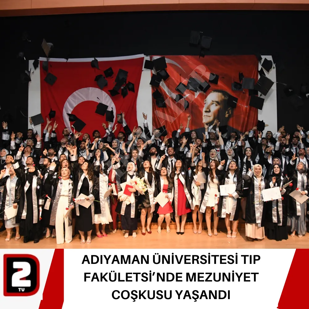 ADIYAMAN ÜNİVERSİTESİ TIP FAKÜLETSİ’NDE MEZUNİYET COŞKUSU YAŞANDI