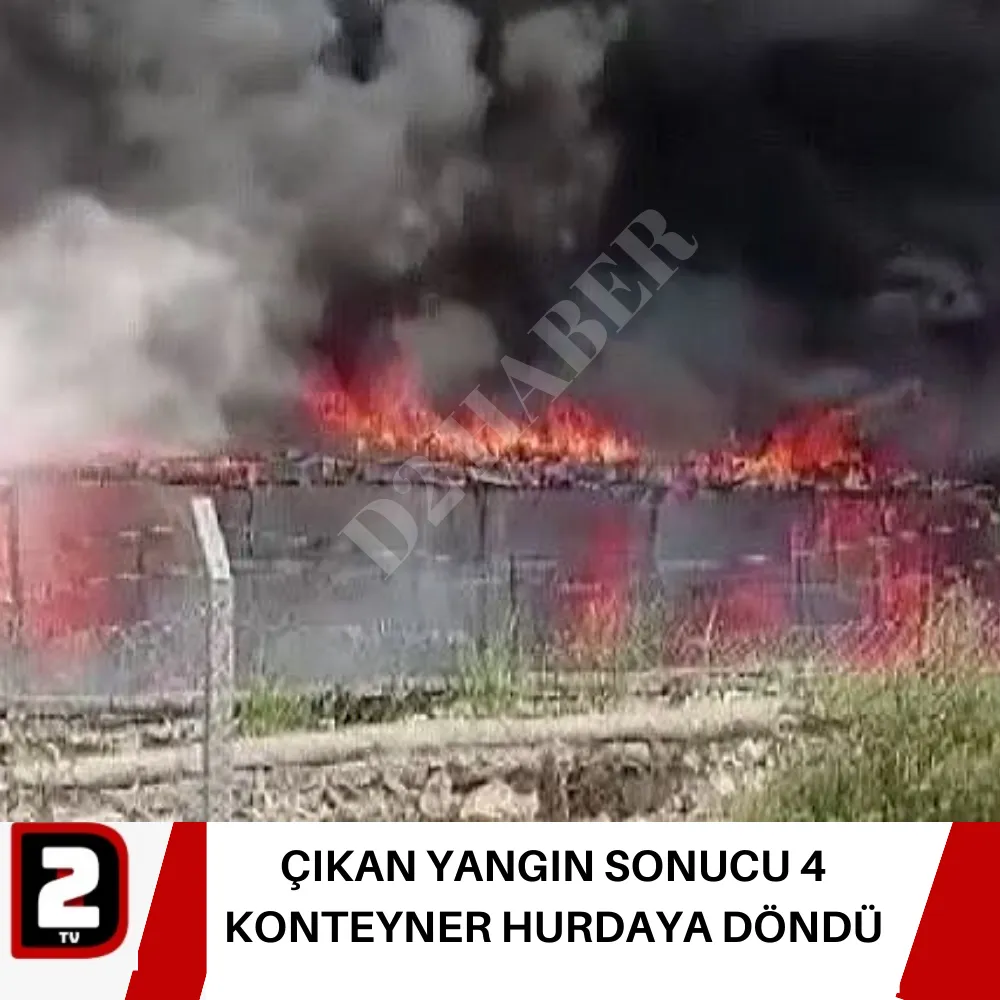 ÇIKAN YANGIN SONUCU 4 KONTEYNER HURDAYA DÖNDÜ