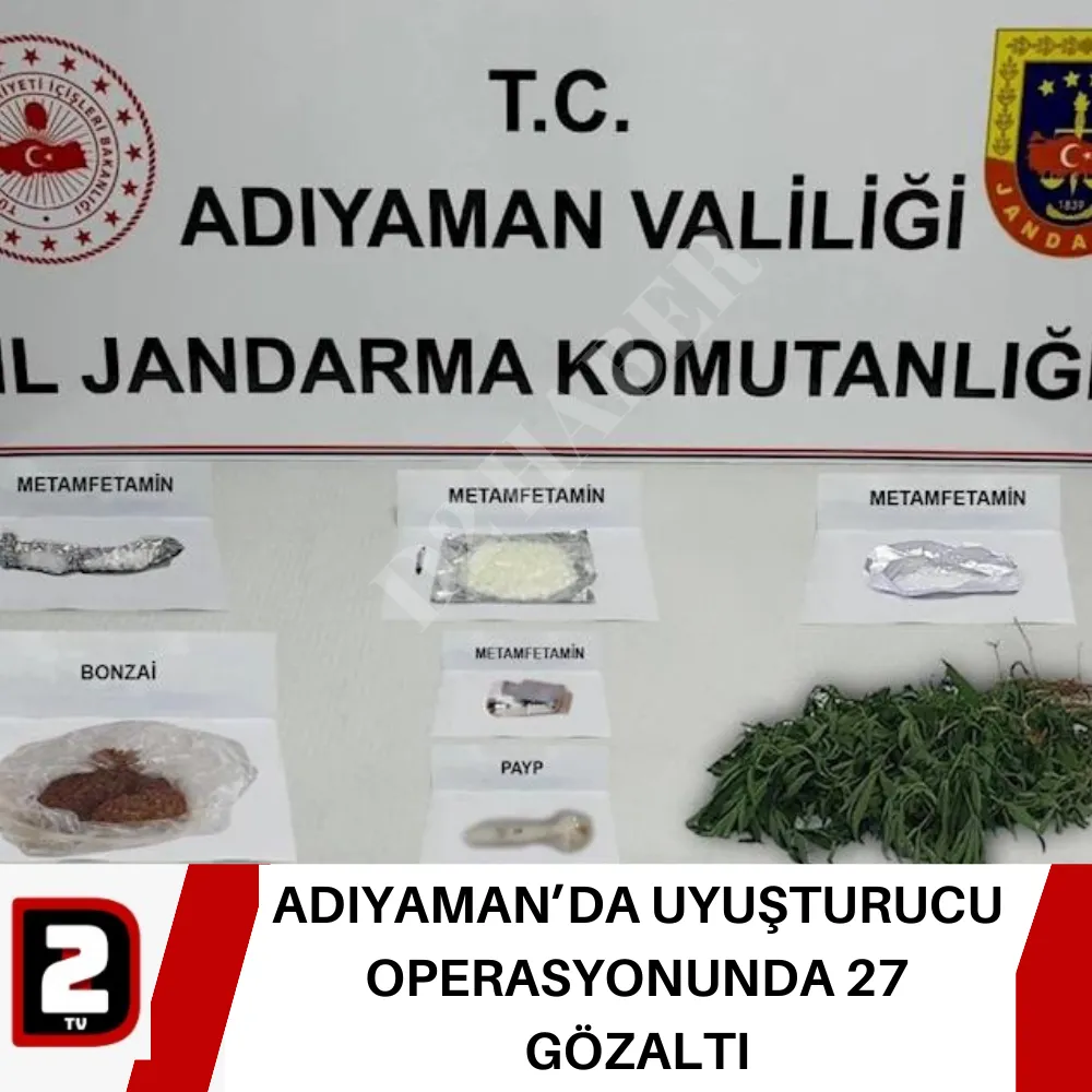 ADIYAMAN’DA UYUŞTURUCU OPERASYONUNDA 27 GÖZALTI