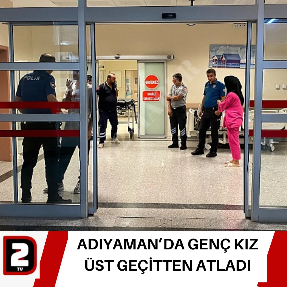 ADIYAMAN’DA GENÇ KIZ ÜST GEÇİTTEN ATLADI