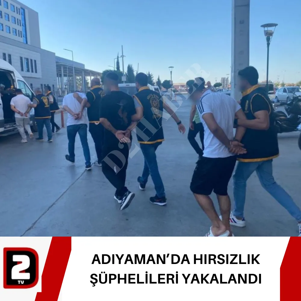 ADIYAMAN’DA HIRSIZLIK ŞÜPHELİLERİ YAKALANDI