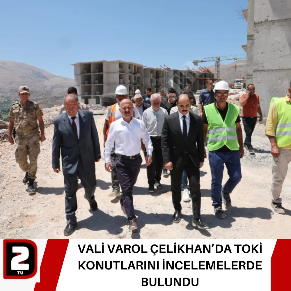 VALİ VAROL ÇELİKHAN’DA TOKİ KONUTLARINI İNCELEMELERDE BULUNDU