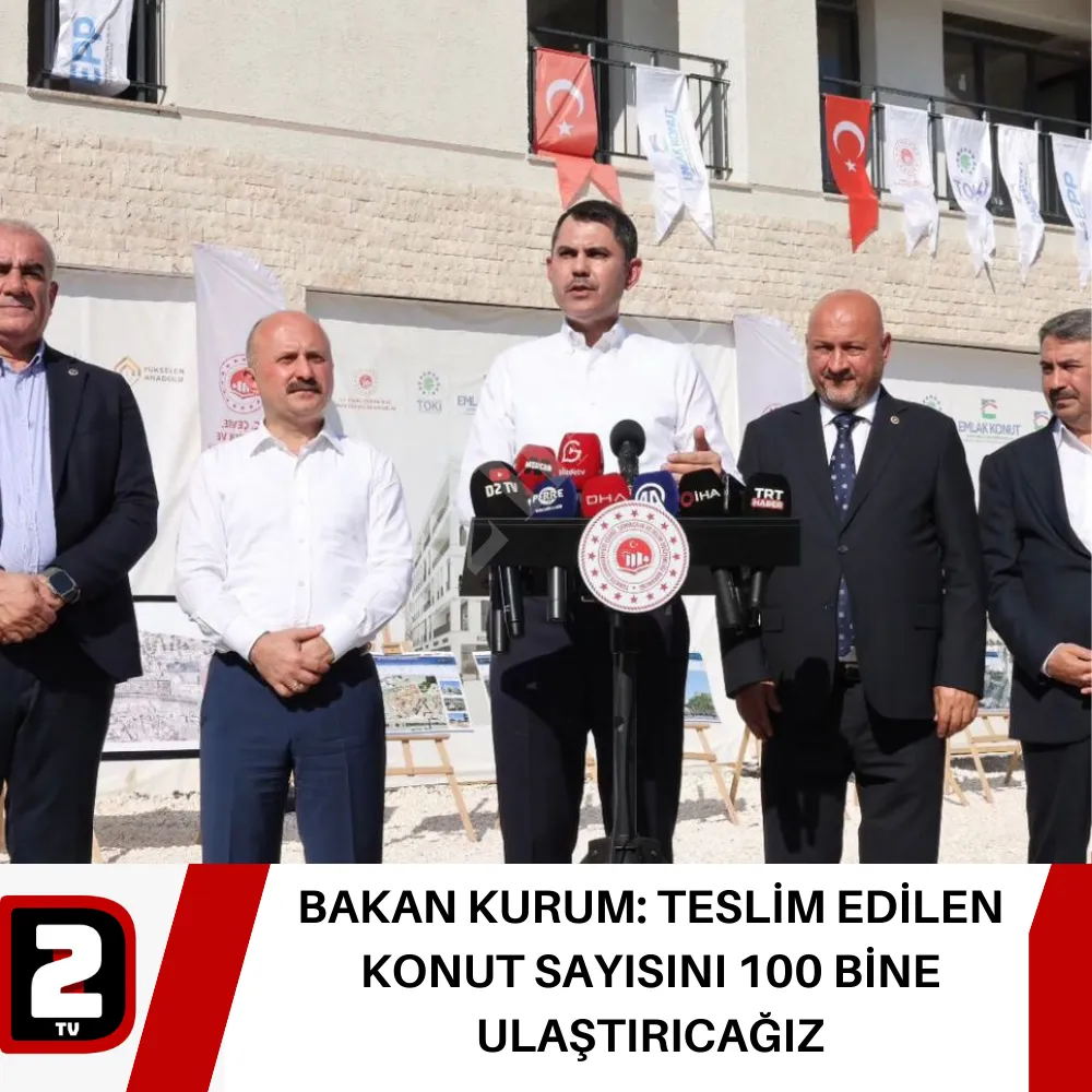 BAKAN KURUM: TESLİM EDİLEN KONUT SAYISINI 100 BİNE ULAŞTIRICAĞIZ