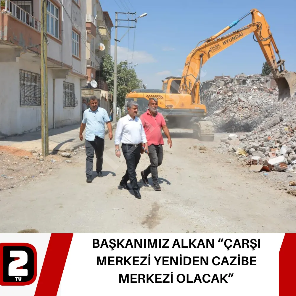 BAŞKANIMIZ ALKAN “ÇARŞI MERKEZİ YENİDEN CAZİBE MERKEZİ OLACAK”