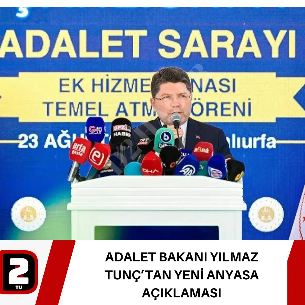 ADALET BAKANI YILMAZ TUNÇ’TAN YENİ ANYASA AÇIKLAMASI