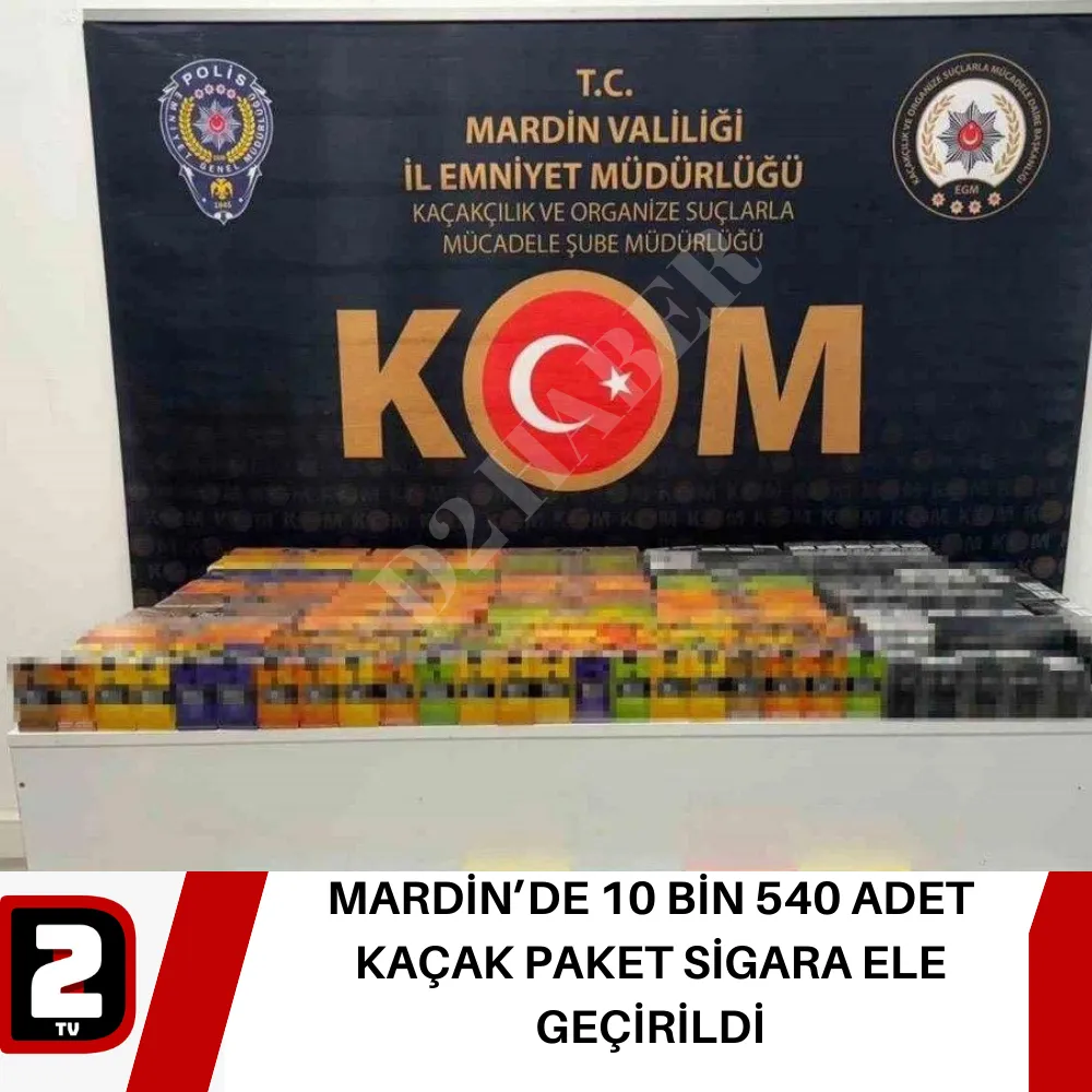 MARDİN’DE 10 BİN 540 ADET  KAÇAK PAKET SİGARA ELE GEÇİRİLDİ