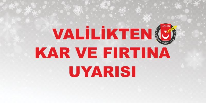 VALİLİKTEN KAR VE FIRTINA UYARISI