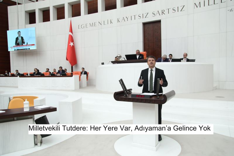 <strong>MİLLETVEKİLİ TUTDERE: HER YERE VAR, ADIYAMAN’A GELİNCE YOK</strong>