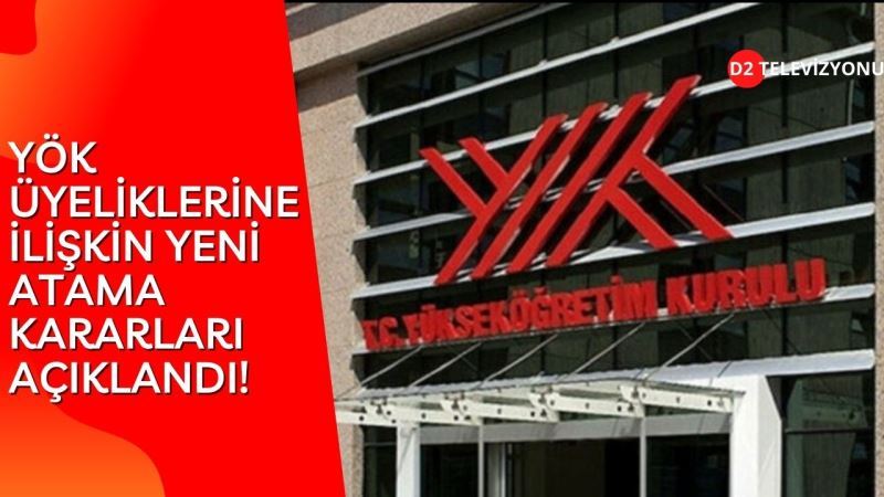 YÖK ÜYELİKLERİNE İLİŞKİN YENİ ATAMA KARARLARI AÇIKLANDI